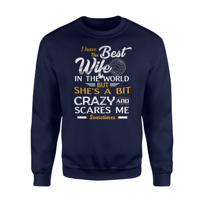 I Have The Best Wife In The World But She Is A Bitch  Crazy Sweatshirt