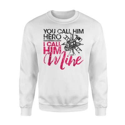 Firefighter Wife Girlfriend - You Call Him Hero Sweatshirt