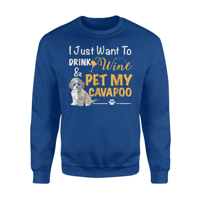 I Just Want to Drink Wine And Pet My Cavapoo Sweatshirt