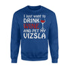 I Just Want To Drink Wine And Pet My Vizsla Sweatshirt