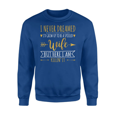 I Never Dreamed I'd Grow Up To Be A Spoiled Wife Sweatshirt