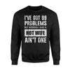 I Got 99 Problems But Wishing I Got A Hot Wife Ain't One Sweatshirt