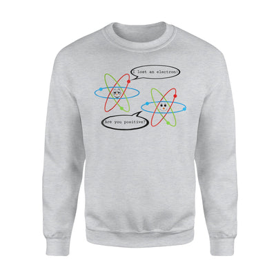 I Lost An Electron Are You Positive Chemistry Joke Sweatshirt