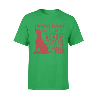 I Work Hard So My Dog Can Have A Better Life T-shirt