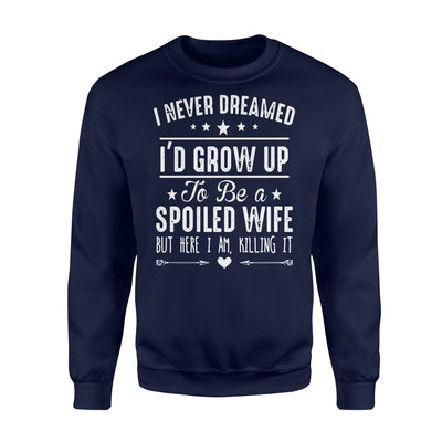 I Never Dreamed I'd Grow Up To Be A Spoiled Wife Sweatshirt