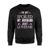 I'm Not Spoiled My Husband Just Loves Me Sweatshirt