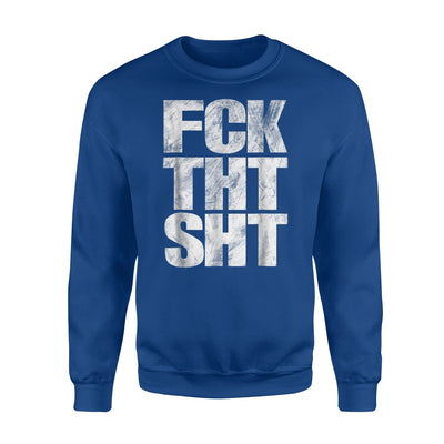 FCK THT SHT - Funny - Joke - Comedy - Insult Sweatshirt