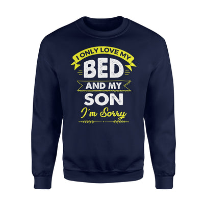 I Only Love My Bed And My Son I'm Sorry Sweatshirt