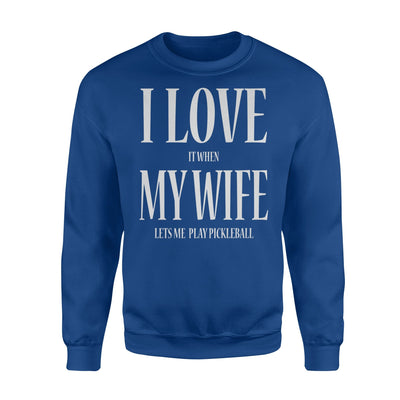 I Love It When My Wife Let's Me Play Pickleball Funny Sweatshirt