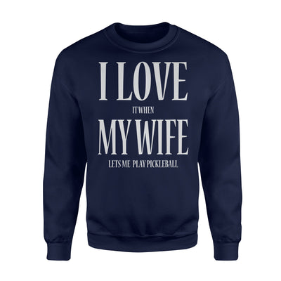 I Love It When My Wife Let's Me Play Pickleball Funny Sweatshirt