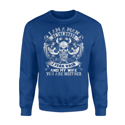 I'm A Man Of The Norse I Fear Odin My Wife Viking Sweatshirt