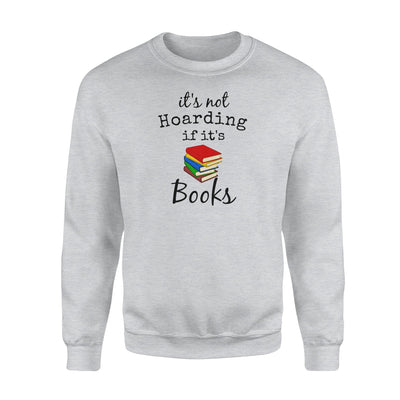 It's Not Hoarding If It's Books Bookworm Gift Sweatshirt