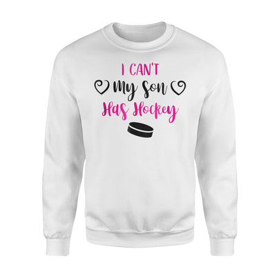 Funny I Can't My Son Has Hockey For Women Sweatshirt