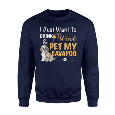 I Just Want to Drink Wine And Pet My Cavapoo Sweatshirt