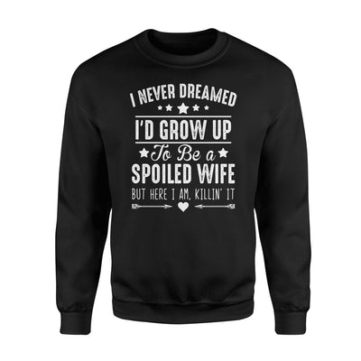 I Never Dreamed I'd Grow Up To Be A Spoiled Wife Sweatshirt