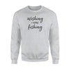 Funny Wishing I Was Fishing Cute Mom Wife Gift Sweatshirt