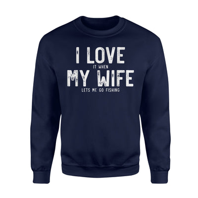 I Love It When My Wife Let's Me Go Fishing Sweatshirt