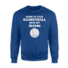 Born To Play Basketball With My Son Sweatshirt