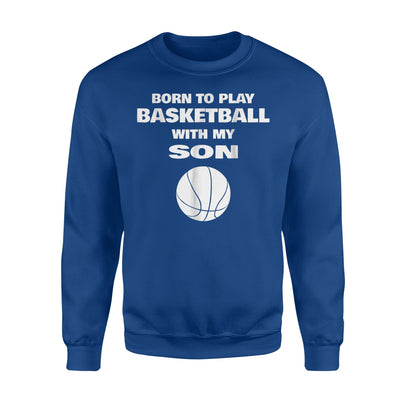 Born To Play Basketball With My Son Sweatshirt