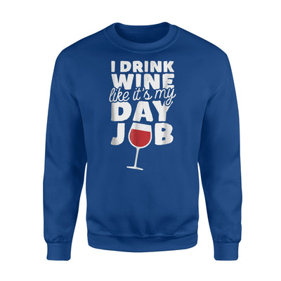 I Drink Wine Like It's My Day Job Sweatshirt