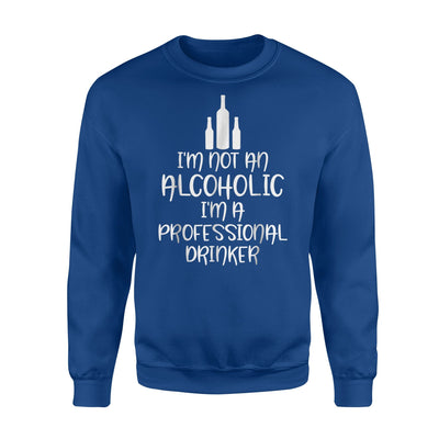 I'm Not An Alcoholic I'm a Professional Drinker Sweatshirt