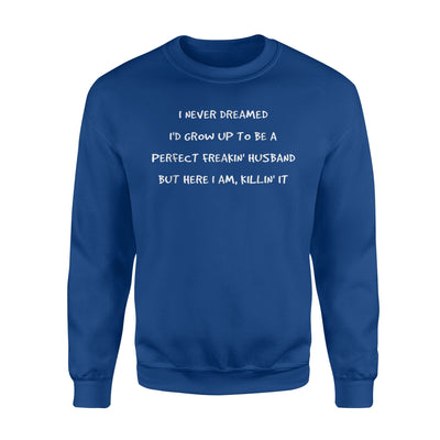 I Never Dreamed To Be A Perfect Freakin' Husband Sweatshirt