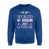 I'm Not Spoiled My Husband Just Loves Me Sweatshirt