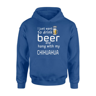 I Just Want To Drink Beer And Hang With My Chihuahua Hoodie