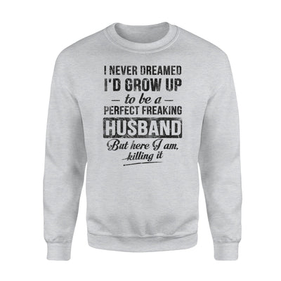 I Never Dreamed I'd Grow Up To Be Perfect Freaking Husband Sweatshirt