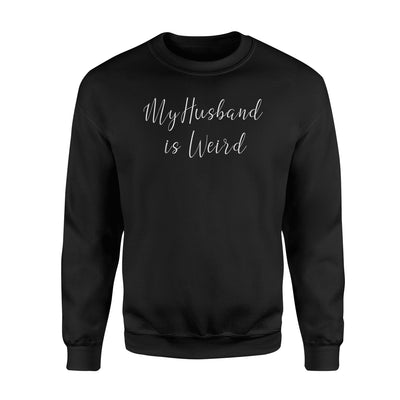 Funny My Husband Is Weird Graphic Sweatshirt