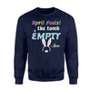 April Fools The Tomb Is Empty Easter  Fleece Sweatshirt