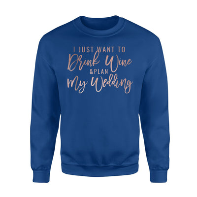 I Just Want To Drink Wine Plan My Wedding Rose Gold Sweatshirt