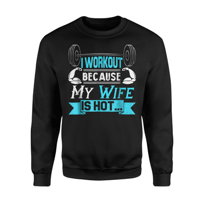 I Workout Because My Wife Is Hot Funny Gym Husband Sweatshirt