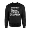 I Don't Need Therapy I Just Need To Scrapbook Sweatshirt