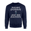 Instant Genius Just Add Alcohol Funny Drinking Gift Sweatshirt