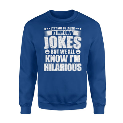 I Try Not To Laugh At My Own Jokes I'm Hilarious Sweatshirt