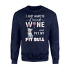 I Just Want To Drink Wine And Pet My Pit Bull Sweatshirt