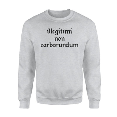 Illegitimi Non Carborundum Funny Sarcastic Joke Sweatshirt