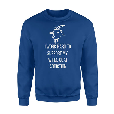 I Work Hard To Support My Wife's Goat Addiction Sweatshirt