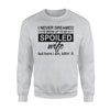 I Never Dreamed I'd Grow Up To Be A Spoiled Wife Sweatshirt