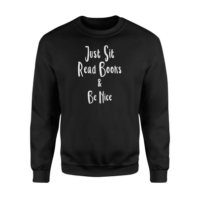 Just Sit Read Books Be Nice Fun Love To Read Sweatshirt