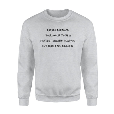 I Never Dreamed To Be A Perfect Freakin' Husband Sweatshirt