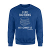 Funny For Book Readers - I Like Big Books Sweatshirt