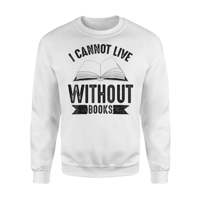 I Cannot Live Without Books Cute Reading Lover Gift Sweatshirt