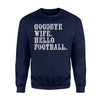 Goodbye Wife Hello Football Funny Fantasy League Sweatshirt