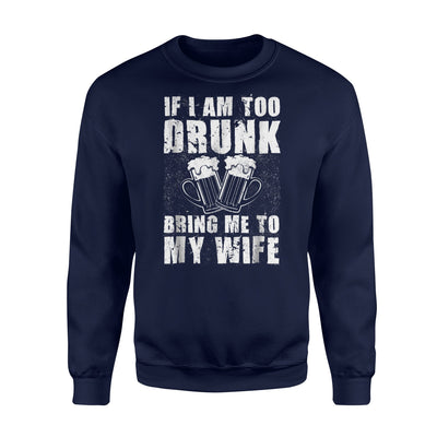 If I Am Too Drunk Bring Me To My Wife Cool Sweatshirt