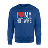 I Love My Hot Wife Red Heart Valentine Sweatshirt