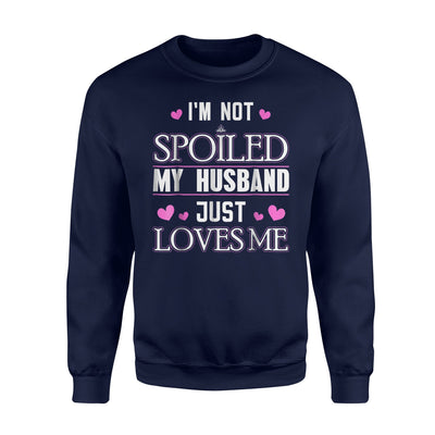 I'm Not Spoiled My Husband Just Loves Me Sweatshirt