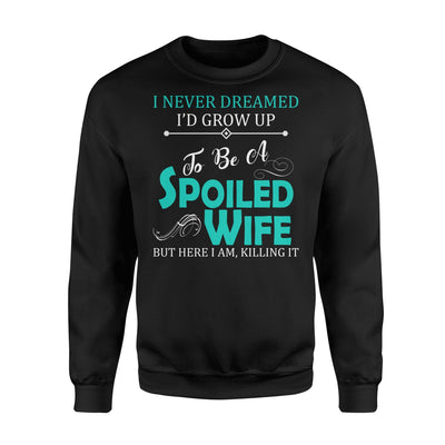 I Never Dreamed I'd Grow Up To Be A Spoiled Wife Sweatshirt