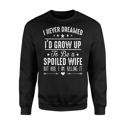 I Never Dreamed I'd Grow Up To Be A Spoiled Wife Sweatshirt